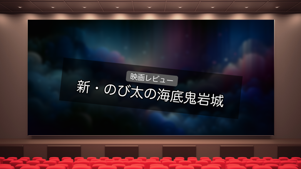 ドラえもん 新・のび太の海底鬼岩城 レビュー